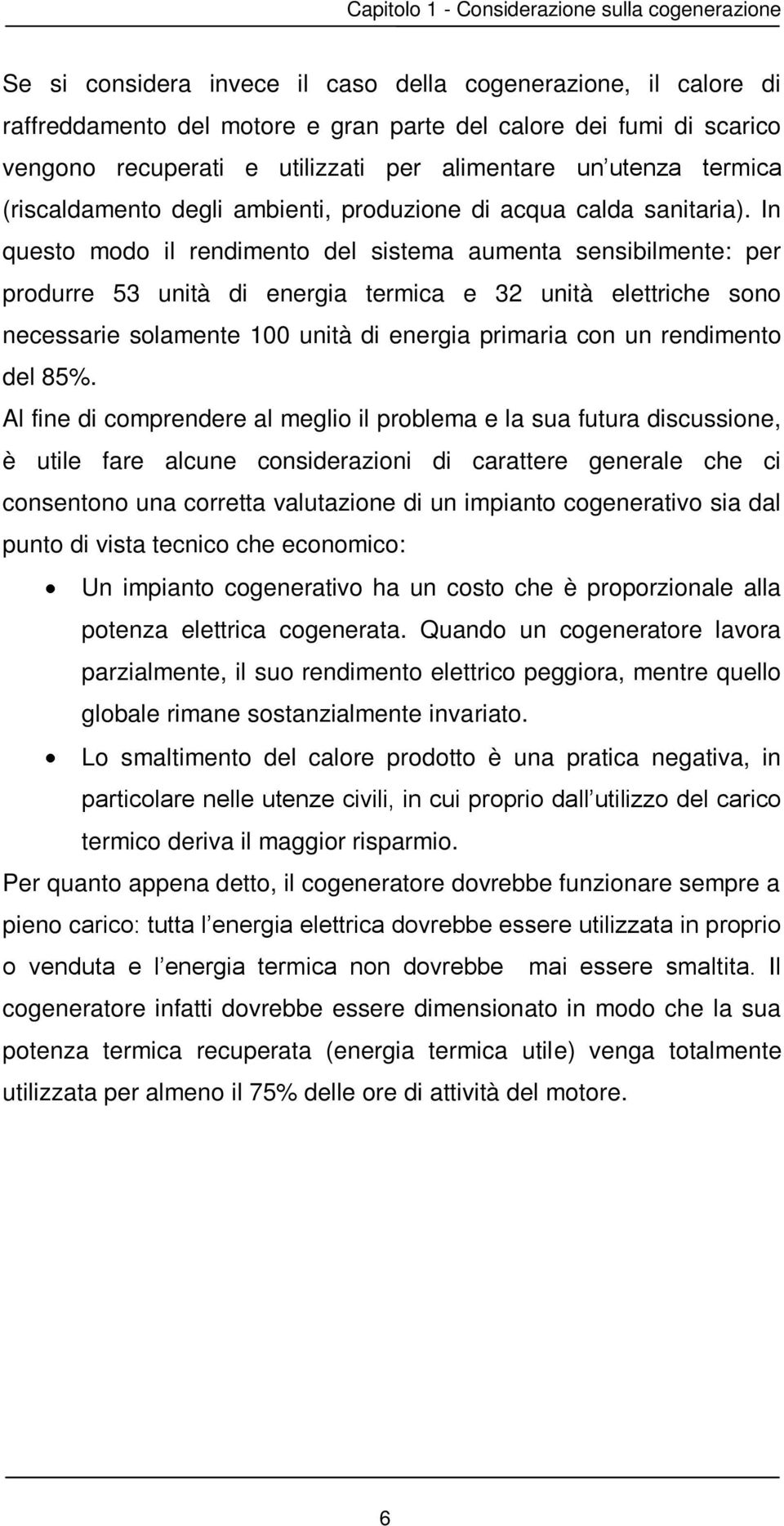 In questo modo il rendimento del sistema aumenta sensibilmente: per produrre 53 unità di energia termica e 32 unità elettriche sono necessarie solamente 100 unità di energia primaria con un