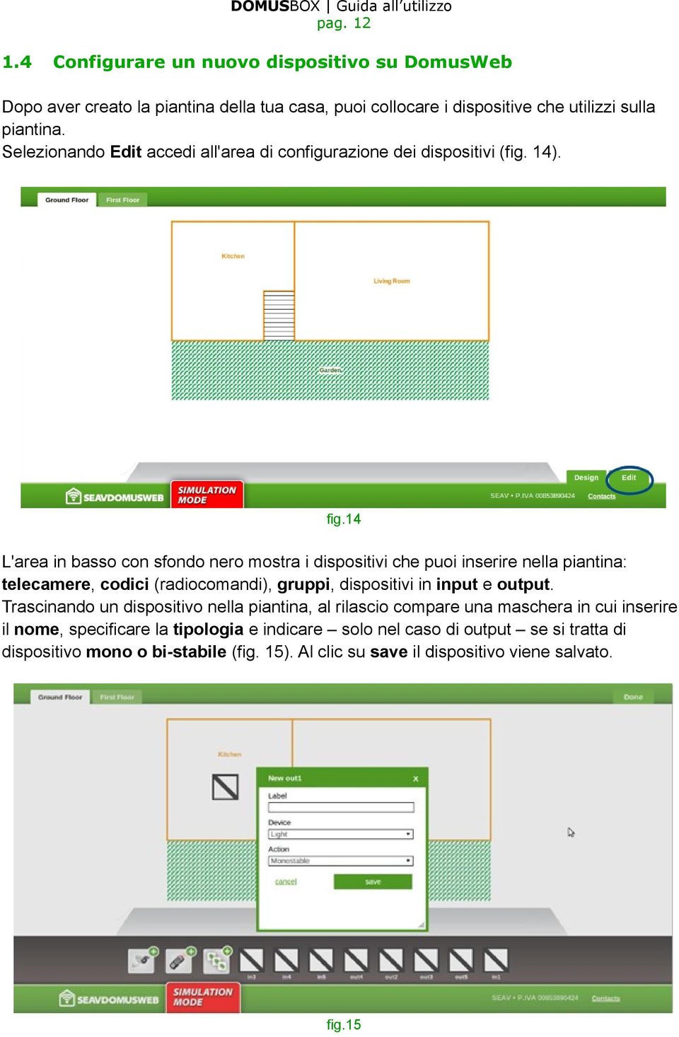 14 L'area in basso con sfondo nero mostra i dispositivi che puoi inserire nella piantina: telecamere, codici (radiocomandi), gruppi, dispositivi in input e output.