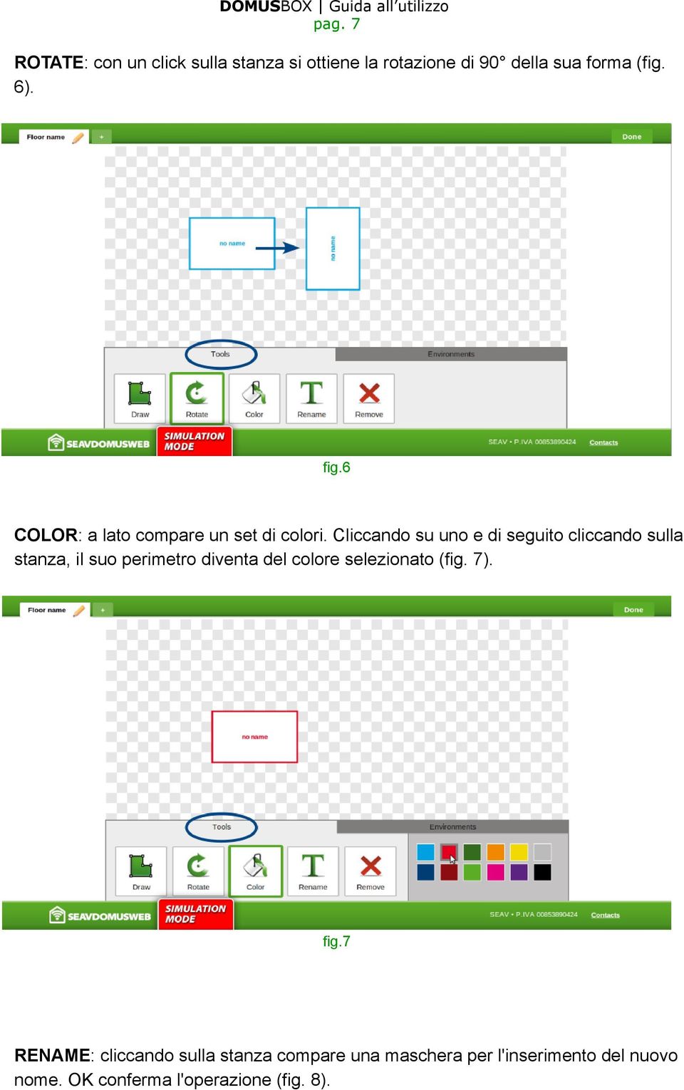 Cliccando su uno e di seguito cliccando sulla stanza, il suo perimetro diventa del colore