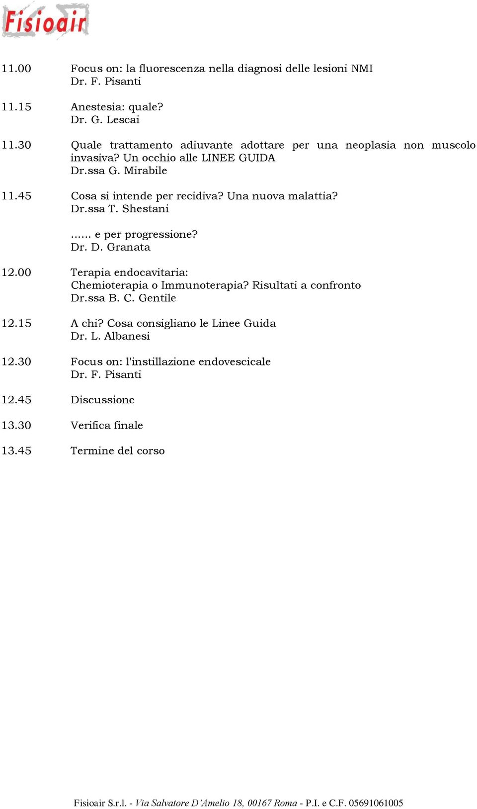 Una nuova malattia? Dr.ssa T. Shestani... e per progressione? Dr. D. Granata 12.00 Terapia endocavitaria: Chemioterapia o Immunoterapia? Risultati a confronto Dr.