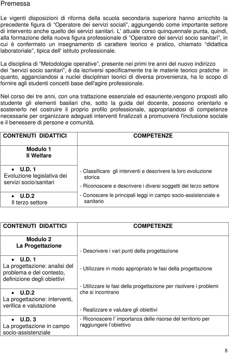 L' attuale corso quinquennale punta, quindi, alla formazione della nuova figura professionale di Operatore dei servizi socio sanitari, in cui è confermato un insegnamento di carattere teorico e