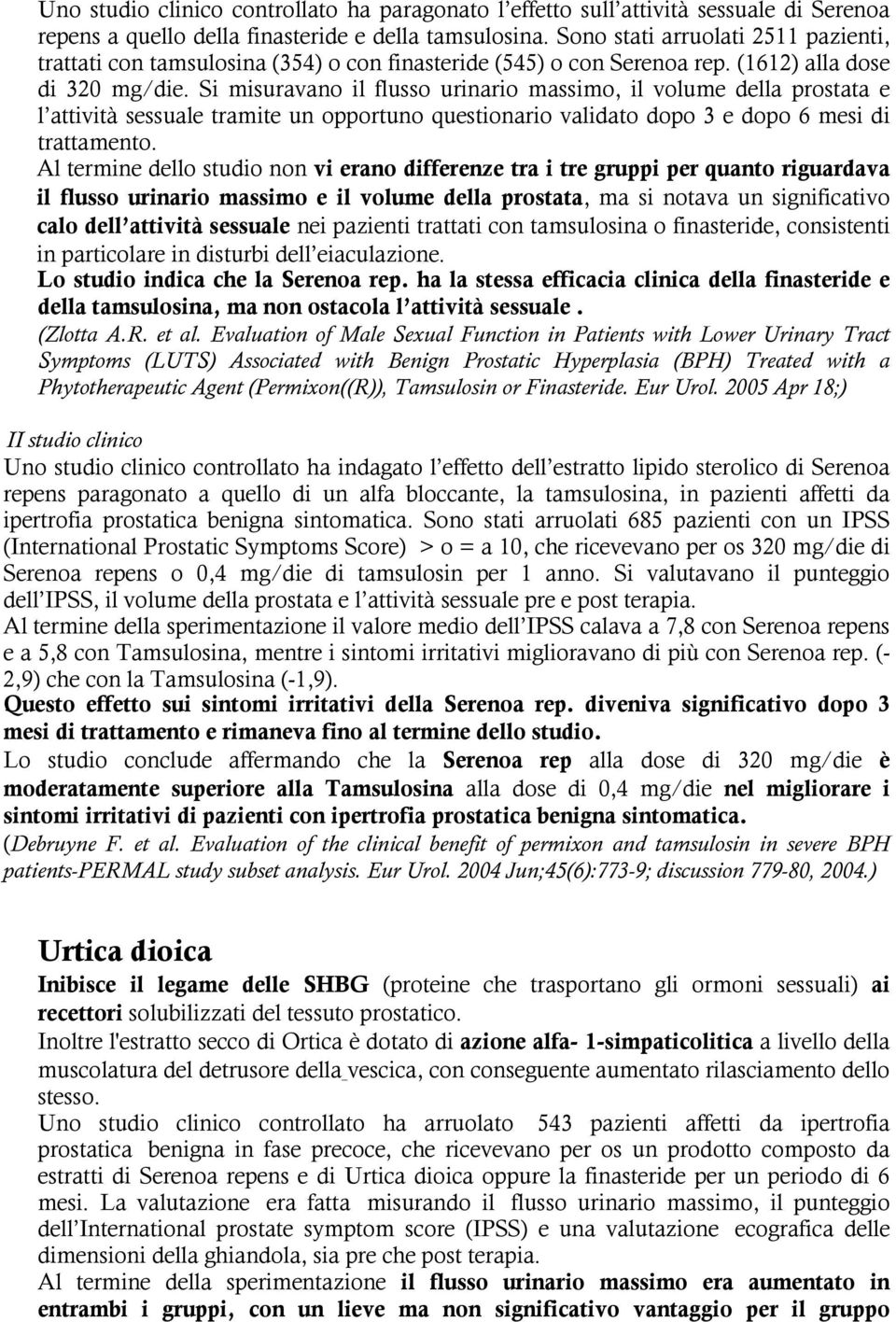 Si misuravano il flusso urinario massimo, il volume della prostata e l attività sessuale tramite un opportuno questionario validato dopo 3 e dopo 6 mesi di trattamento.