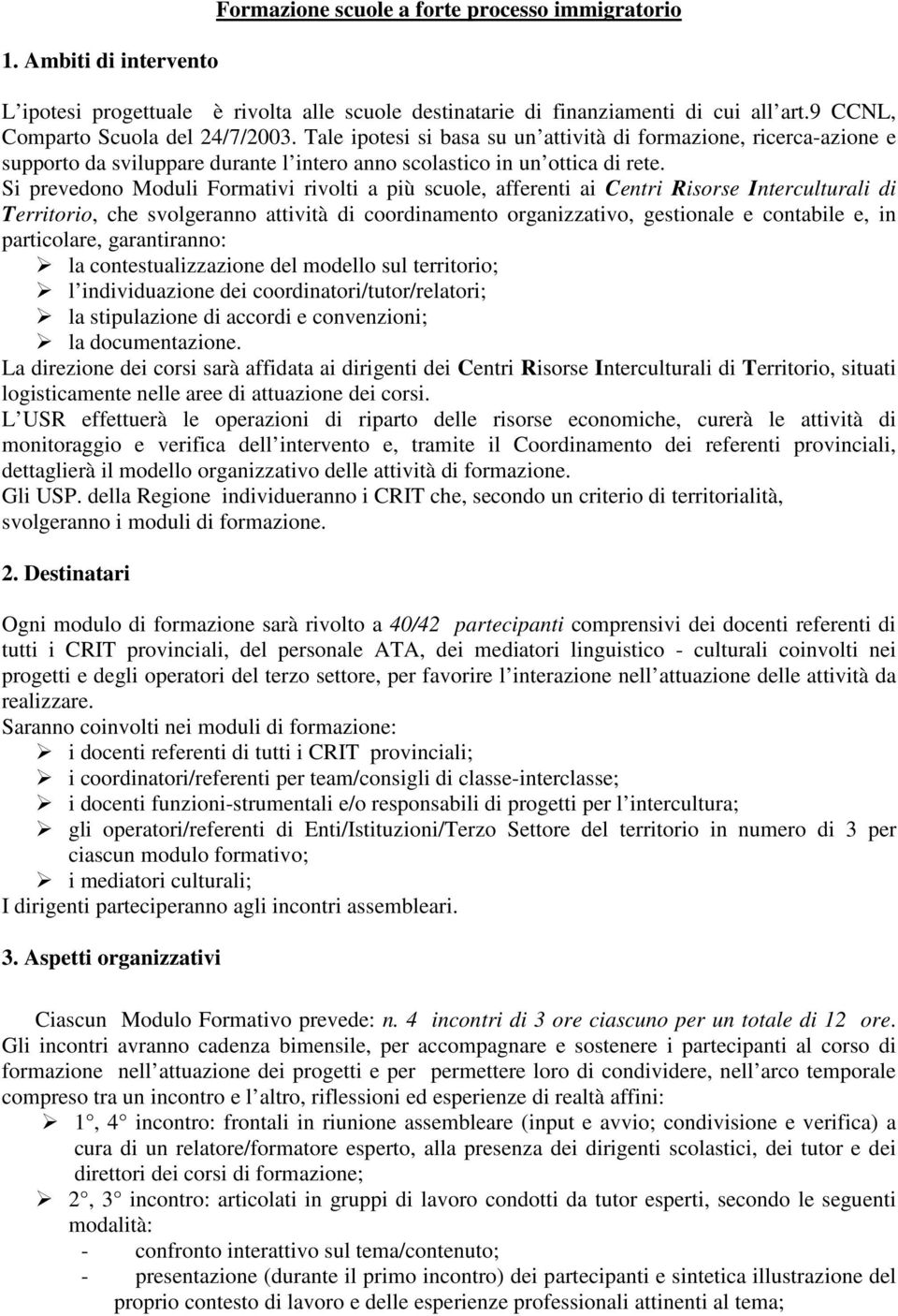 Si prevedono Moduli Formativi rivolti a più scuole, afferenti ai Centri Risorse Interculturali di Territorio, che svolgeranno attività di coordinamento organizzativo, gestionale e contabile e, in