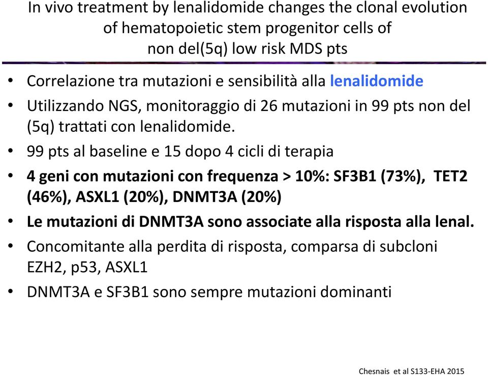 99 pts al baseline e 15 dopo 4 cicli di terapia 4 geni con mutazioni con frequenza > 10%: SF3B1 (73%), TET2 (46%), ASXL1 (20%), DNMT3A (20%) Le mutazioni di