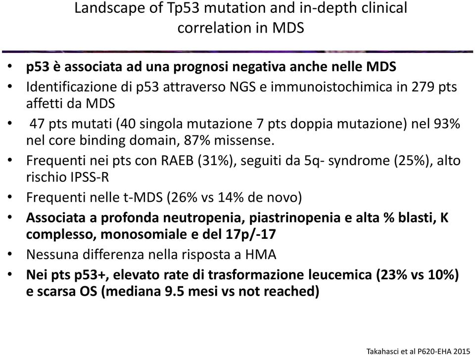 Frequenti nei pts con RAEB (31%), seguiti da 5q- syndrome (25%), alto rischio IPSS-R Frequenti nelle t-mds (26% vs 14% de novo) Associata a profonda neutropenia, piastrinopenia e