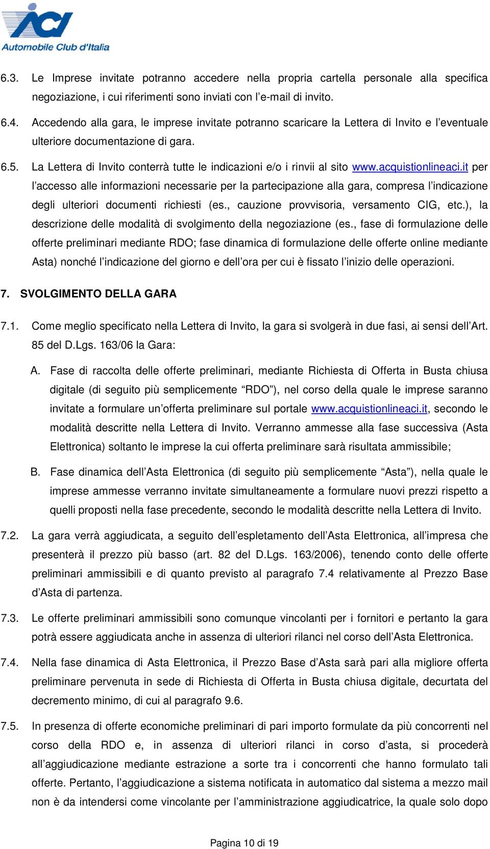 La Lettera di Invito conterrà tutte le indicazioni e/o i rinvii al sito www.acquistionlineaci.