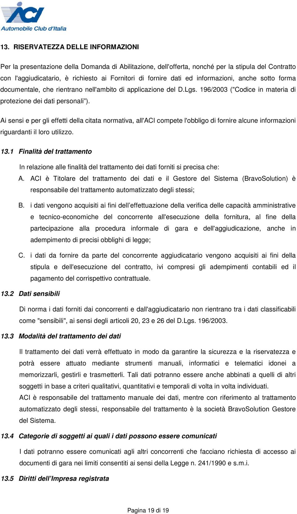 Ai sensi e per gli effetti della citata normativa, all'aci compete l'obbligo di fornire alcune informazioni riguardanti il loro utilizzo. 13.