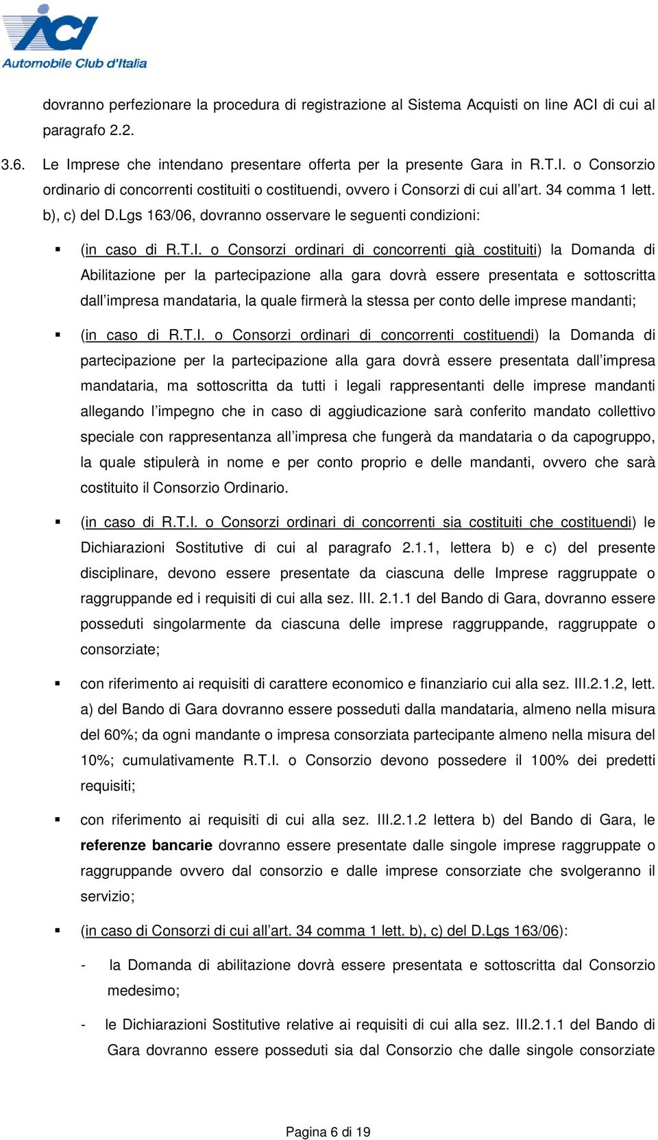 o Consorzi ordinari di concorrenti già costituiti) la Domanda di Abilitazione per la partecipazione alla gara dovrà essere presentata e sottoscritta dall impresa mandataria, la quale firmerà la