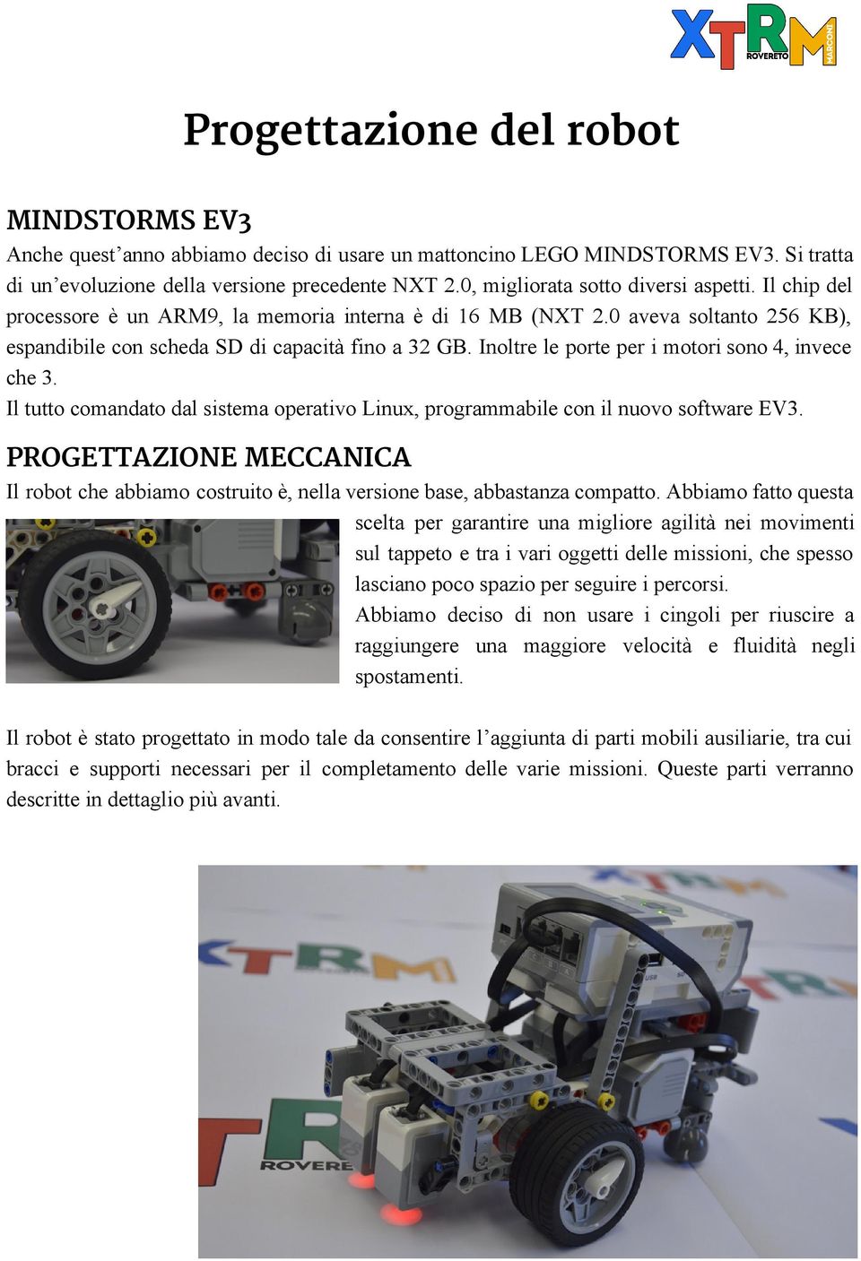 Inoltre le porte per imotorisono4,invece che3. IltuttocomandatodalsistemaoperativoLinux,programmabileconilnuovosoftwareEV3.