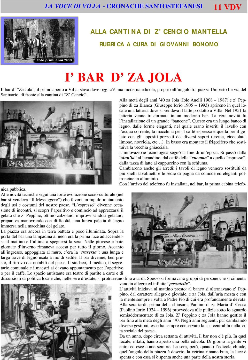 Alla metà degli anni 40 za Jola (Iole Anelli 1908 1987) e z Peppino di za Bianca (Giuseppe Iorio 1905 1993) aprirono in quel locale una latteria dove si vendeva il latte prodotto a Villa.