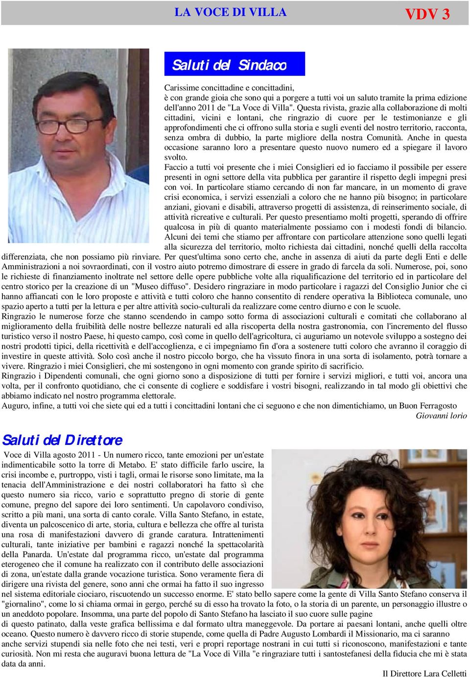 Questa rivista, grazie alla collaborazione di molti cittadini, vicini e lontani, che ringrazio di cuore per le testimonianze e gli approfondimenti che ci offrono sulla storia e sugli eventi del