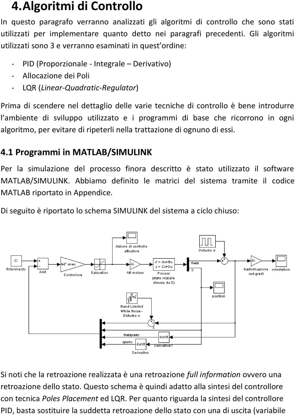 dettaglio delle varie tecniche di controllo è bene introdurre l ambiente di sviluppo utilizzato e i programmi di base che ricorrono in ogni algoritmo, per evitare di ripeterli nella trattazione di