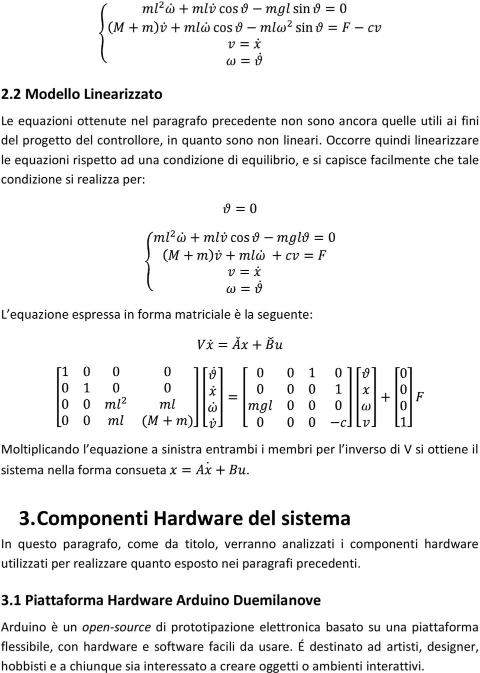 Moltiplicando l equazione a sinistra entrambi i membri per l inverso di V si ottiene il sistema nella forma consueta. 3.