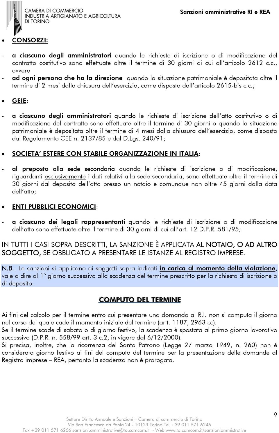 c.; GEIE: - a ciascuno degli amministratori quando le richieste di iscrizione dell atto costitutivo o di modificazione del contratto sono effettuate oltre il termine di 30 giorni o quando la