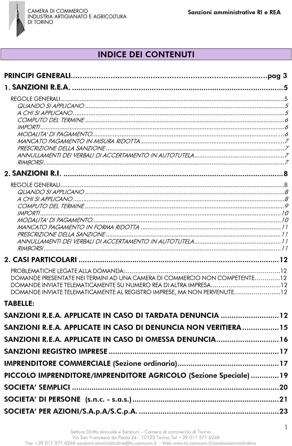 ..8 QUANDO SI APPLICANO...8 A CHI SI APPLICANO...8 COMPUTO DEL TERMINE...9 IMPORTI...10 MODALITA' DI PAGAMENTO...10 MANCATO PAGAMENTO IN FORMA RIDOTTA...11 PRESCRIZIONE DELLA SANZIONE.