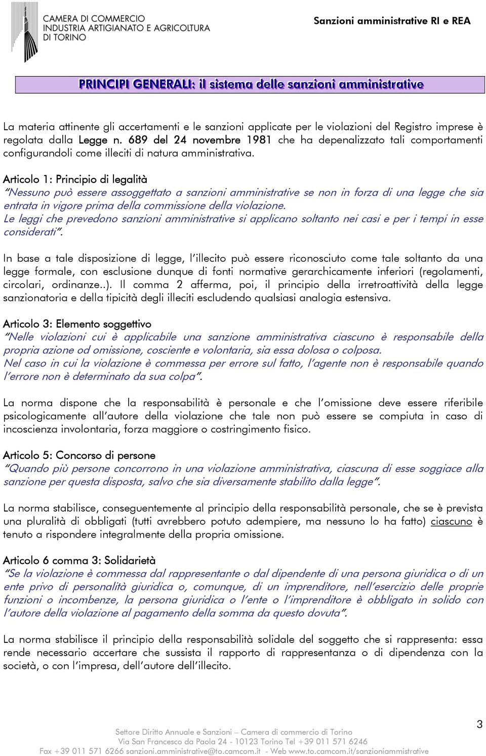 Articolo 1: Principio di legalità Nessuno può essere assoggettato a sanzioni amministrative se non in forza di una legge che sia entrata in vigore prima della commissione della violazione.