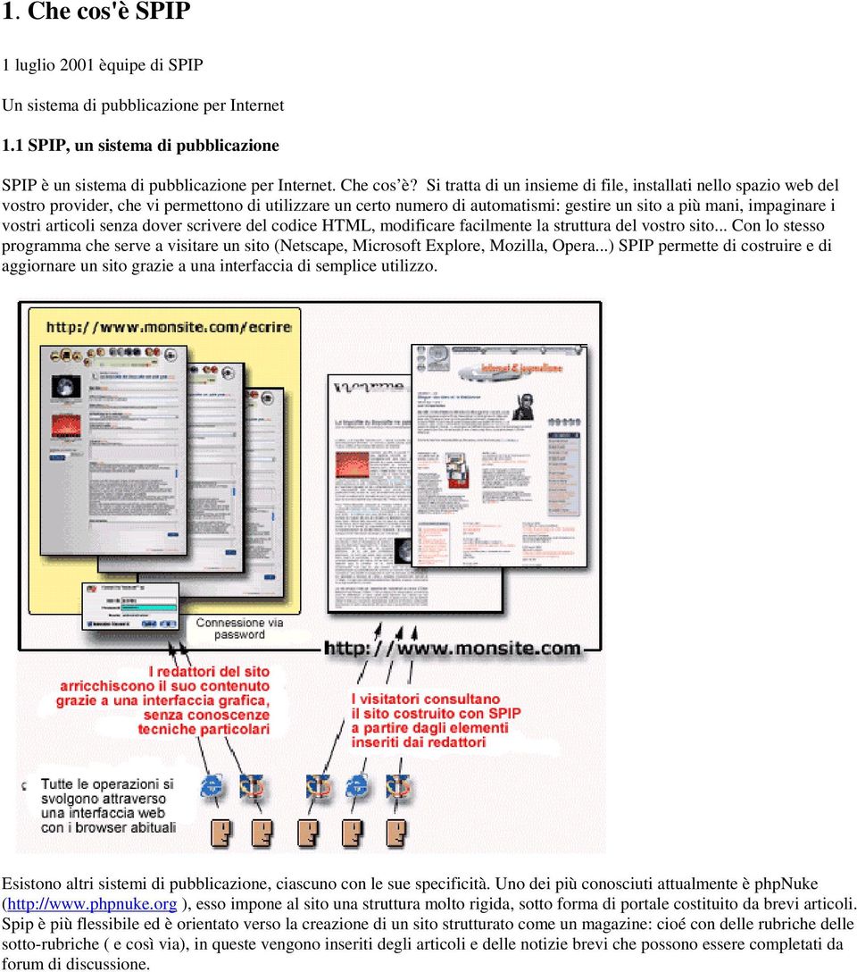 articoli senza dover scrivere del codice HTML, modificare facilmente la struttura del vostro sito... Con lo stesso programma che serve a visitare un sito (Netscape, Microsoft Explore, Mozilla, Opera.