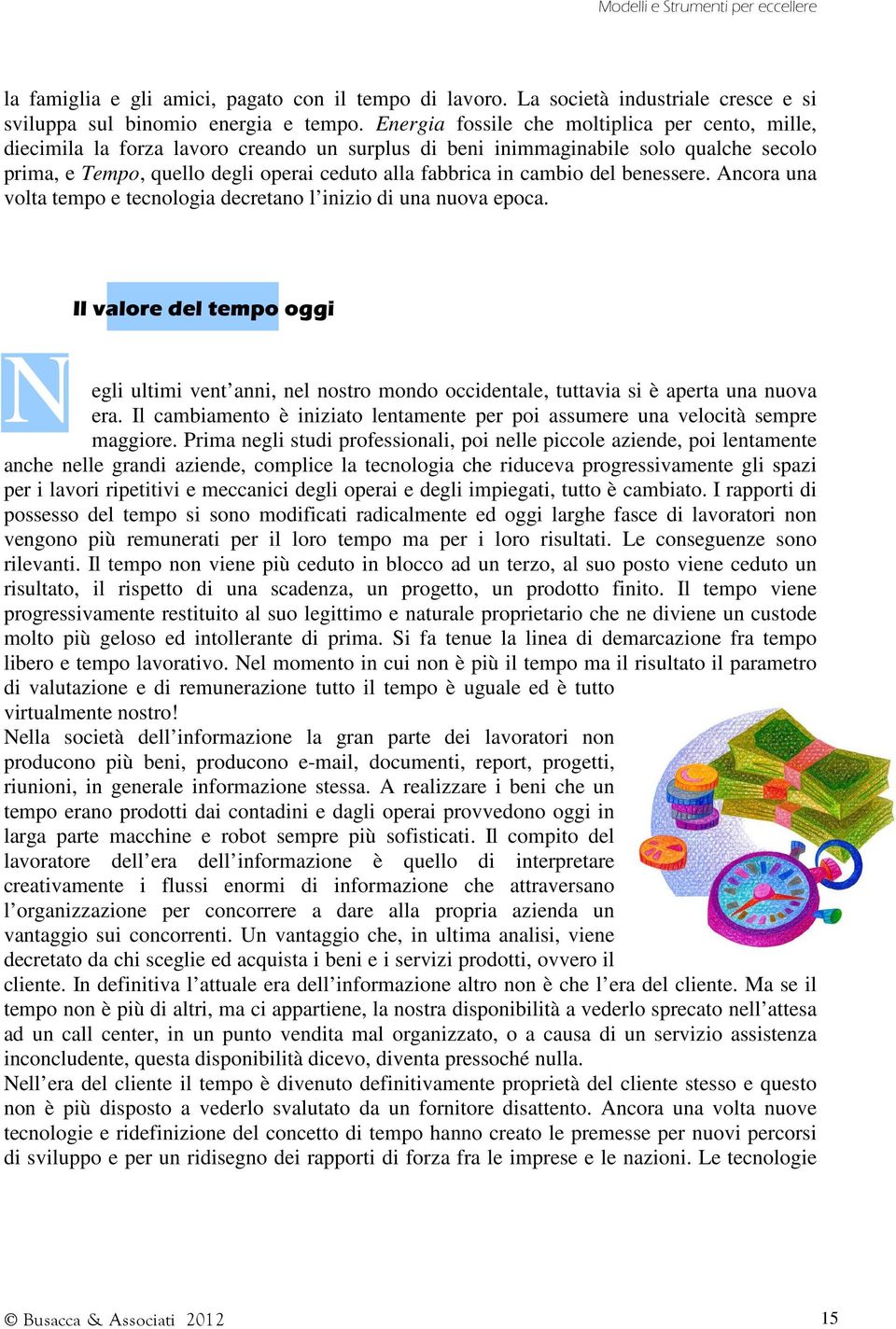 cambio del benessere. Ancora una volta tempo e tecnologia decretano l inizio di una nuova epoca.