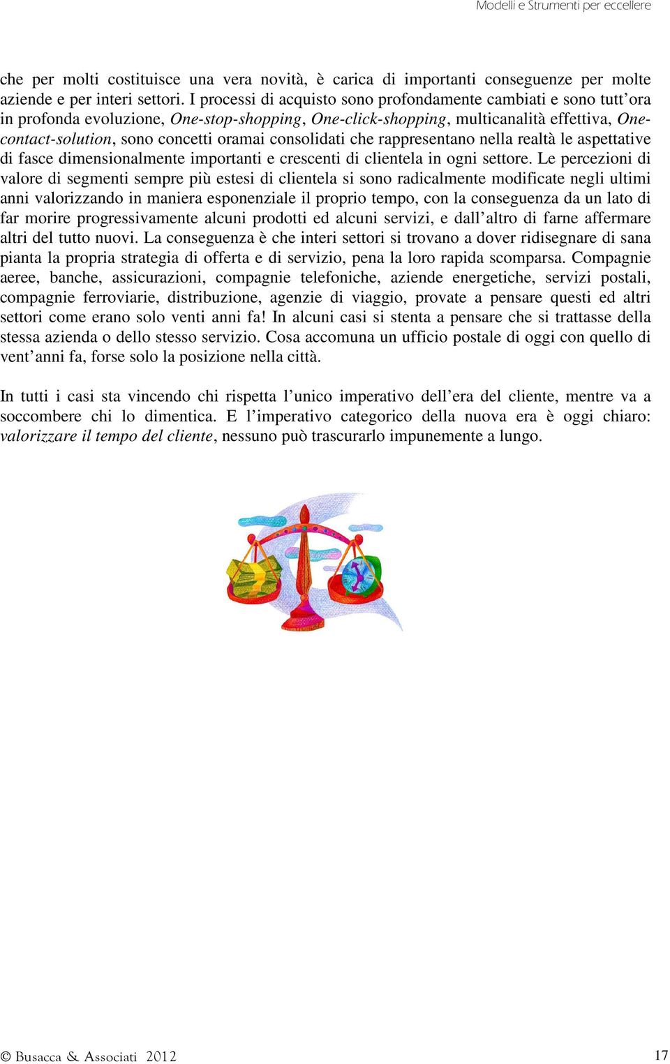 consolidati che rappresentano nella realtà le aspettative di fasce dimensionalmente importanti e crescenti di clientela in ogni settore.