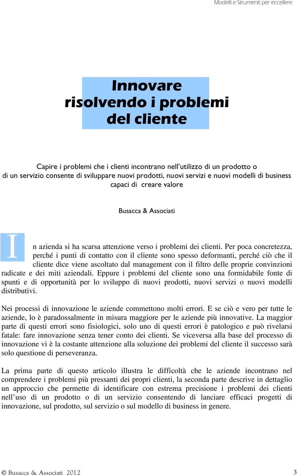 Per poca concretezza, perché i punti di contatto con il cliente sono spesso deformanti, perché ciò che il cliente dice viene ascoltato dal management con il filtro delle proprie convinzioni radicate