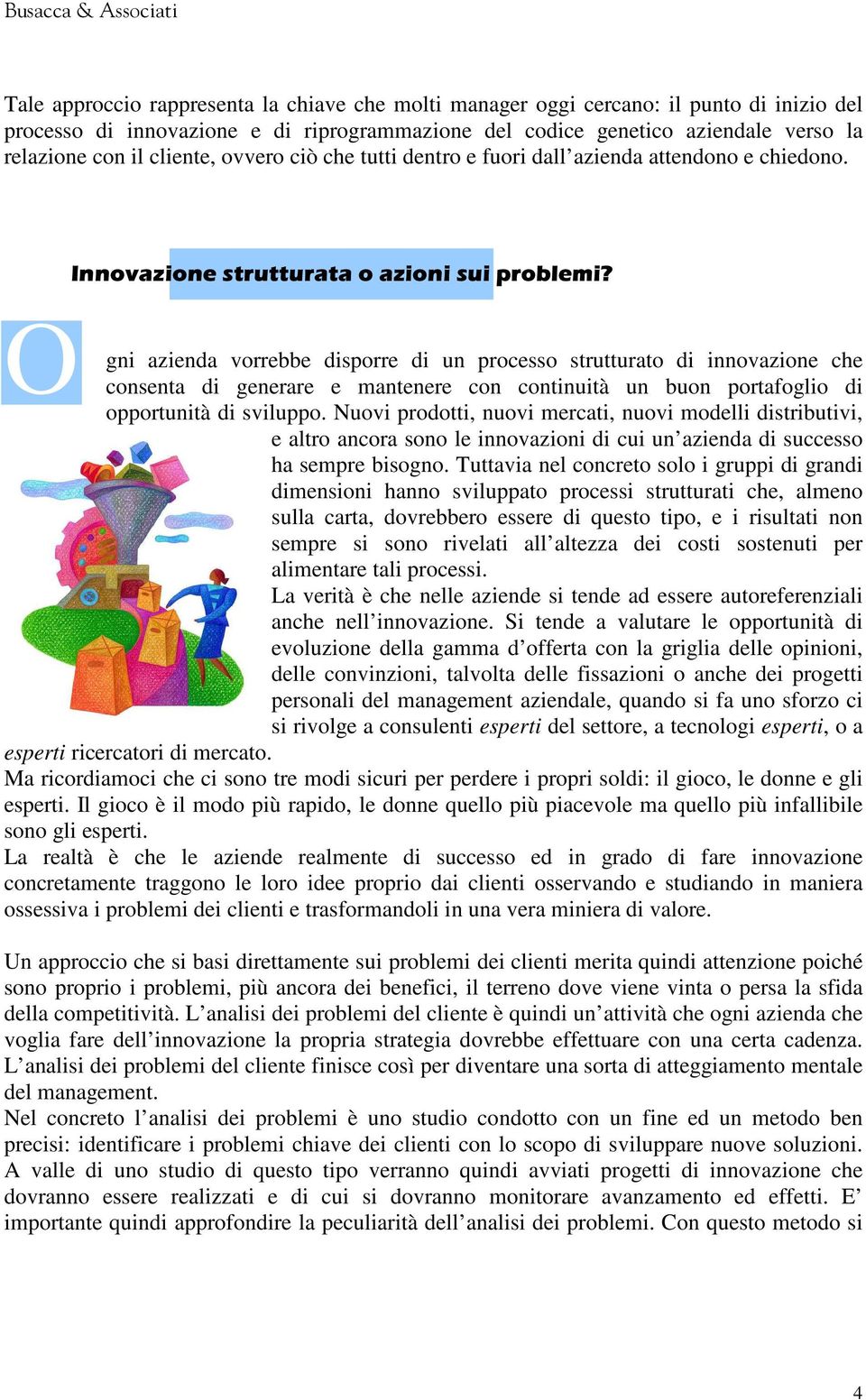 O gni azienda vorrebbe disporre di un processo strutturato di innovazione che consenta di generare e mantenere con continuità un buon portafoglio di opportunità di sviluppo.