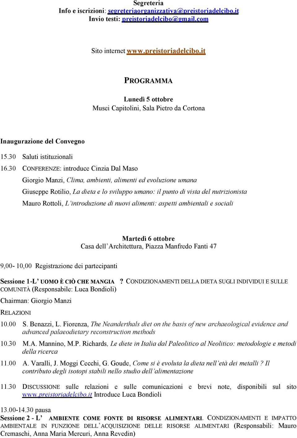 30 CONFERENZE: introduce Cinzia Dal Maso Giorgio Manzi, Clima, ambienti, alimenti ed evoluzione umana Giuseppe Rotilio, La dieta e lo sviluppo umano: il punto di vista del nutrizionista Mauro