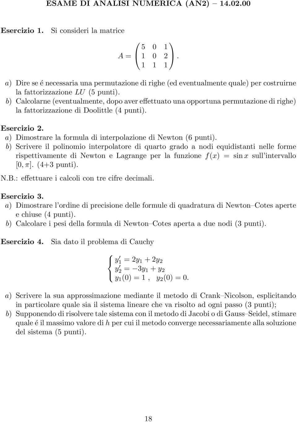 b) Calcolarne (eventualmente, dopo aver effettuato una opportuna permutazione di righe) la fattorizzazione di Doolittle (4 punti). a) Dimostrare la formula di interpolazione di Newton (6 punti).