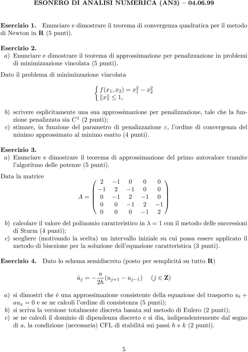 Dato il problema di minimizzazione vincolata { f(x1, x 2 ) = x 2 1 x 2 2 x 1, b) scrivere esplicitamente una sua approssimazione per penalizzazione, tale che la funzione penalizzata sia C 1 (2