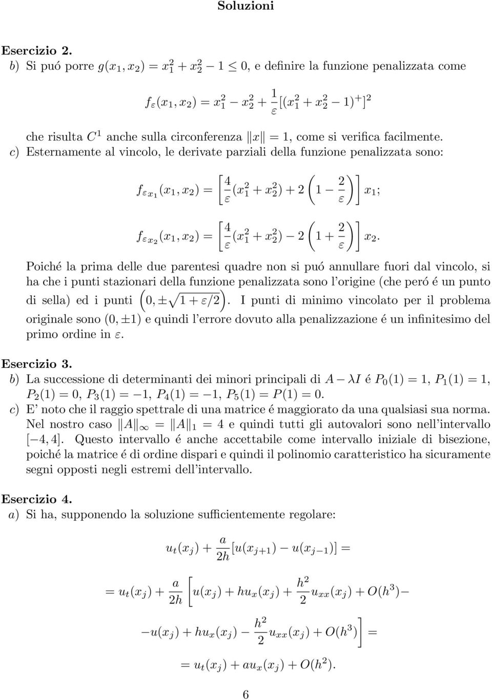 c) Esternamente al vincolo, le derivate parziali della funzione penalizzata sono: f ε x 1 (x 1, x 2 ) = f ε x 2 (x 1, x 2 ) = [ ( 4 ε (x2 1 + x 2 2) + 2 1 2 )] x 1 ; ε [ ( 4 ε (x2 1 + x 2 2) 2 1 + 2