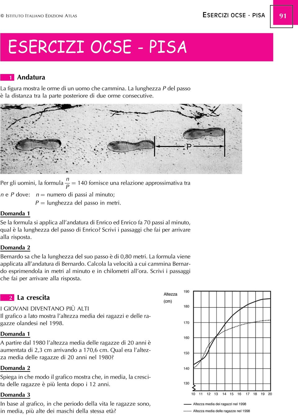 Per gli uomini, la formula n P ˆ 140 fornisce una relazione approssimativa tra n e P dove: n ˆ numero di passi al minuto; P ˆ lunghezza del passo in metri.