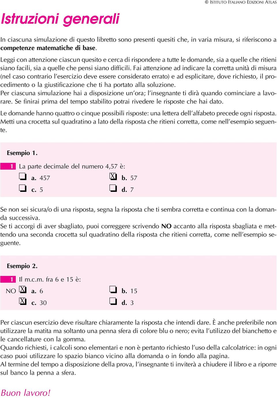 Fai attenzione ad indicare la corretta unitaá di misura (nel caso contrario l'esercizio deve essere considerato errato) e ad esplicitare, dove richiesto, il procedimento o la giustificazione che ti