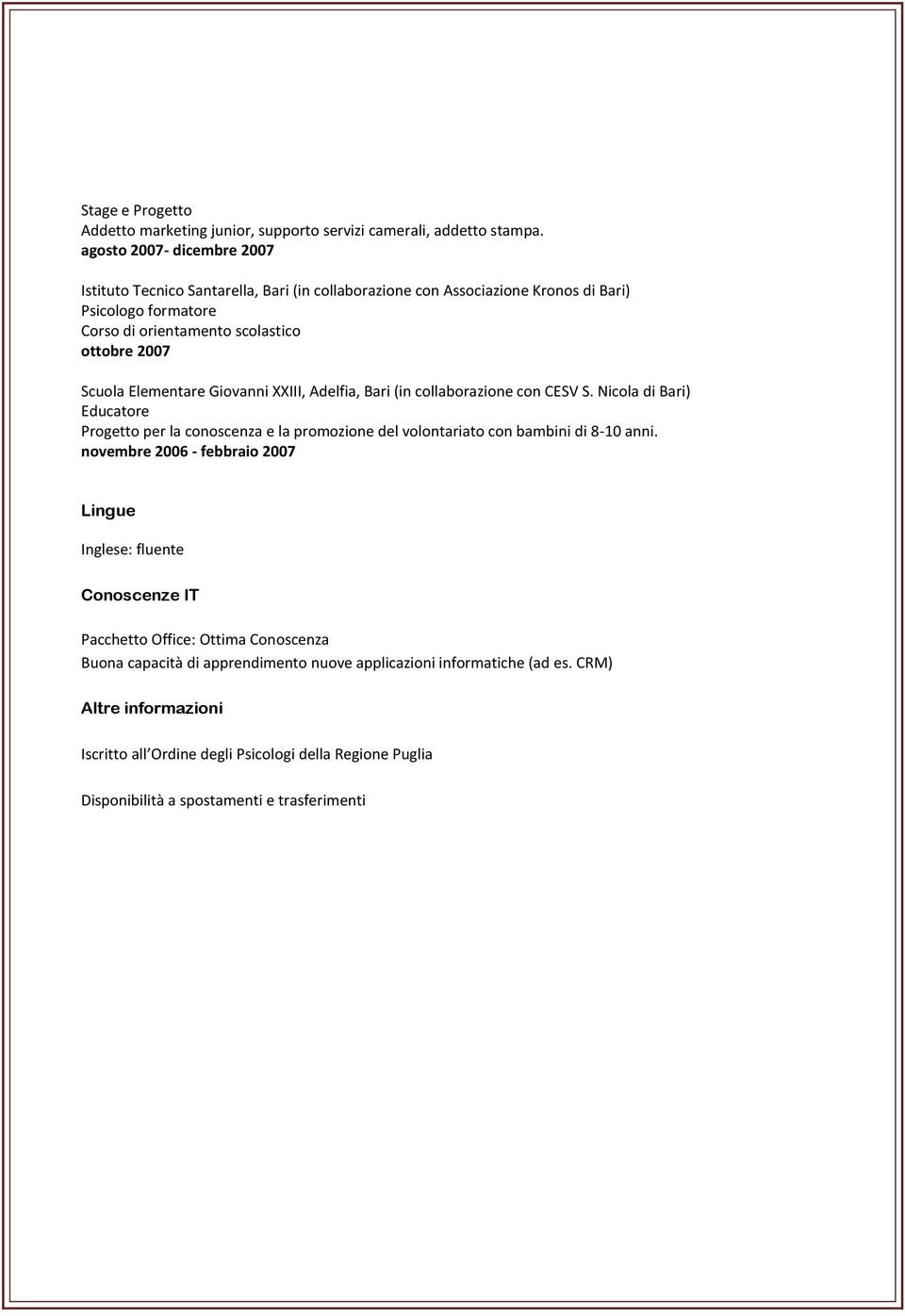 Elementare Giovanni XXIII, Adelfia, Bari (in collaborazione con CESV S. Nicola di Bari) Educatore Progetto per la conoscenza e la promozione del volontariato con bambini di 8-10 anni.