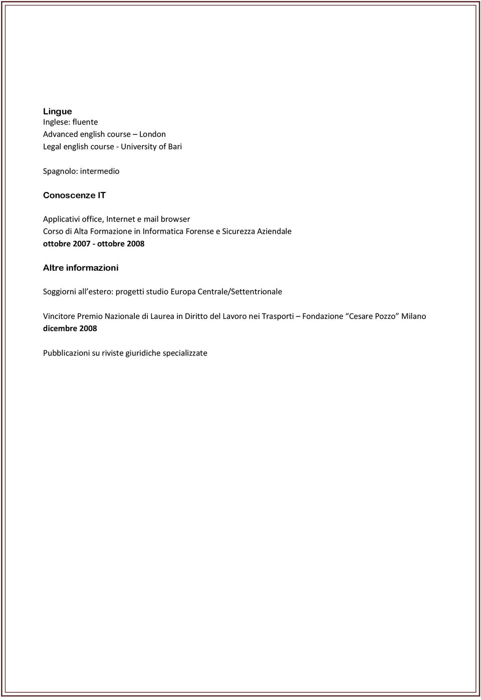 ottobre 2008 Altre informazioni Soggiorni all estero: progetti studio Europa Centrale/Settentrionale Vincitore Premio Nazionale di