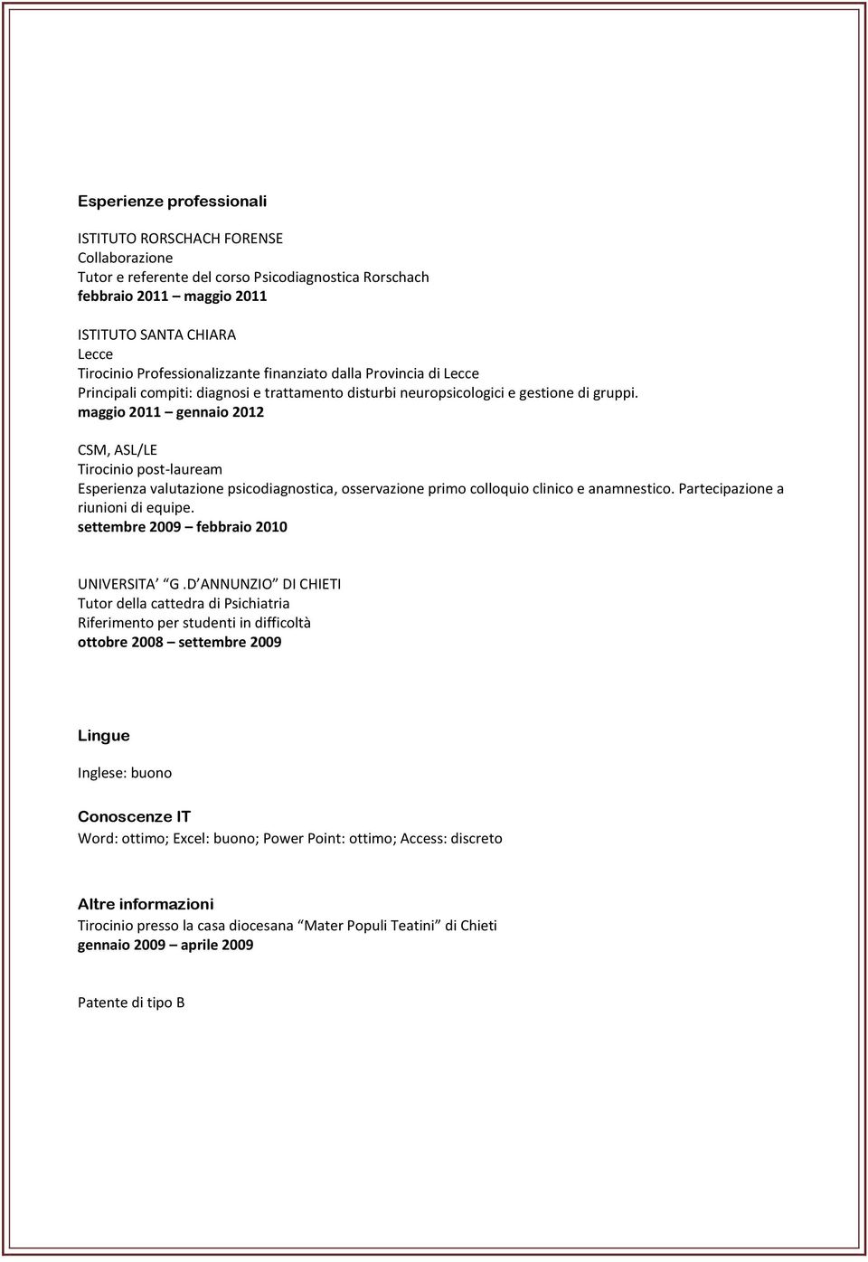 maggio 2011 gennaio 2012 CSM, ASL/LE Tirocinio post-lauream Esperienza valutazione psicodiagnostica, osservazione primo colloquio clinico e anamnestico. Partecipazione a riunioni di equipe.