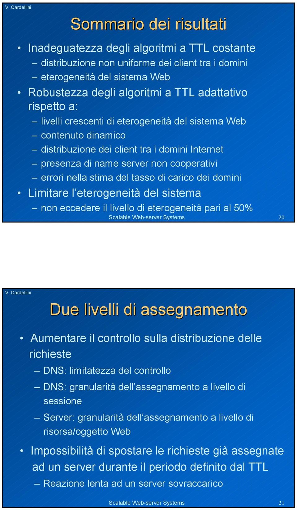 carico dei domini Limitare l eterogeneità del sistema non eccedere il livello di eterogeneità pari al 5% Scalable Web-server Systems 2 Due livelli di assegnamento Aumentare il controllo sulla