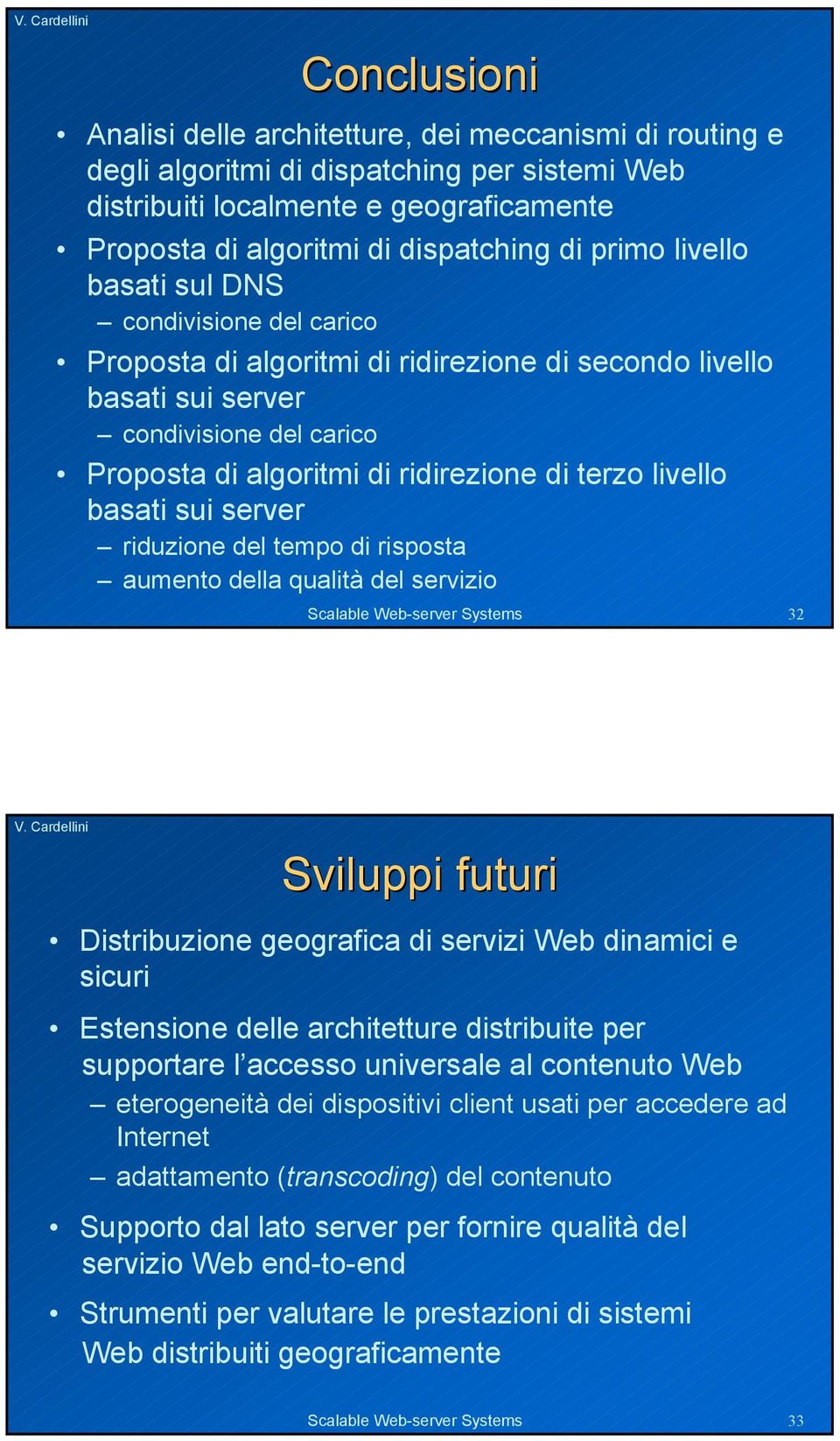 livello basati sui server riduzione del tempo di risposta aumento della qualità del servizio Scalable Web-server Systems 32 Sviluppi futuri Distribuzione geografica di servizi Web dinamici e sicuri