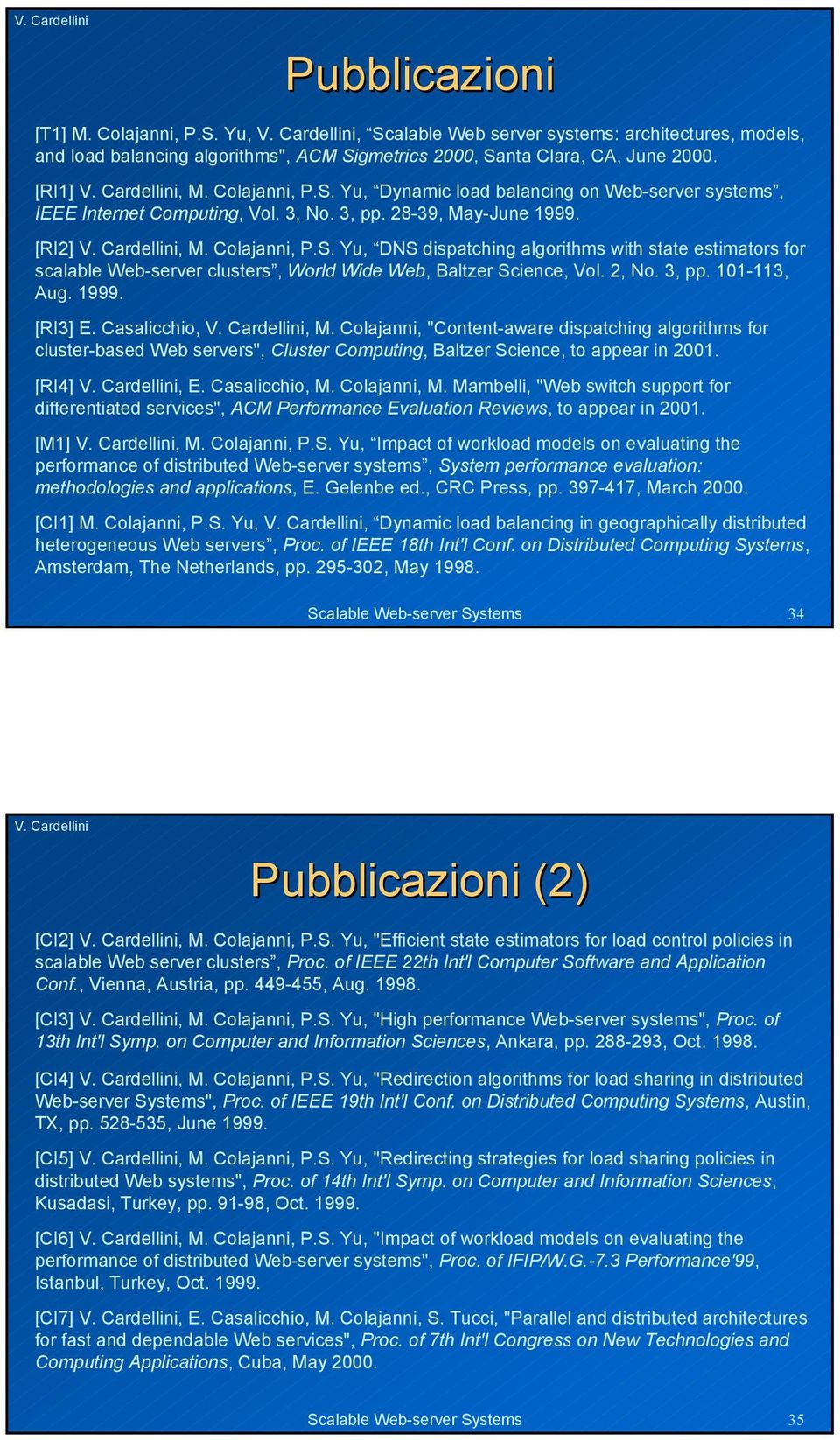 1999. [RI3] E. Casalicchio,, M. Colajanni, "Content-aware dispatching algorithms for cluster-based Web servers", Cluster Computing, Baltzer Science, to appear in 21. [RI4], E. Casalicchio, M.