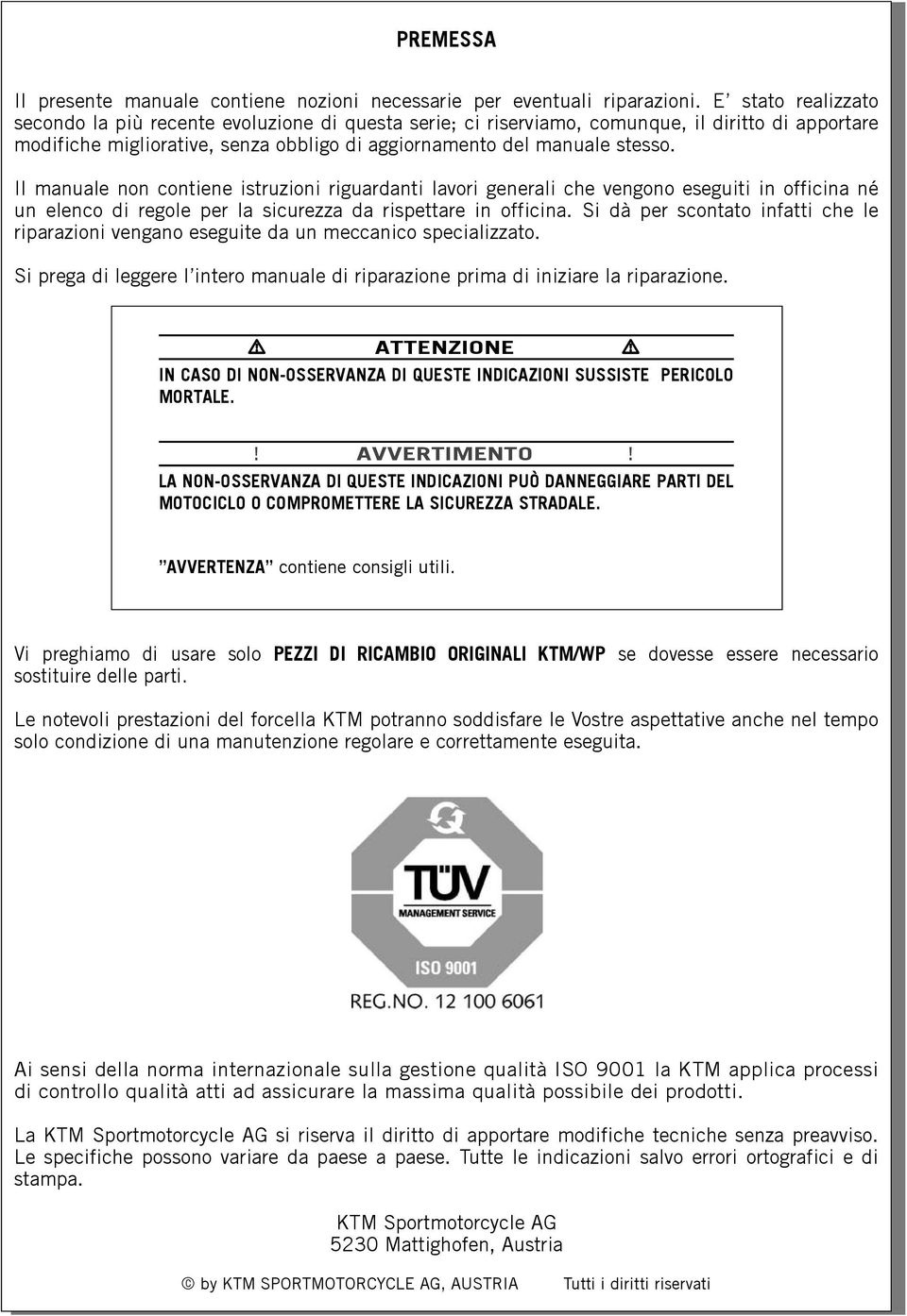 Il manuale non contiene istruzioni riguardanti lavori generali che vengono eseguiti in officina né un elenco di regole per la sicurezza da rispettare in officina.