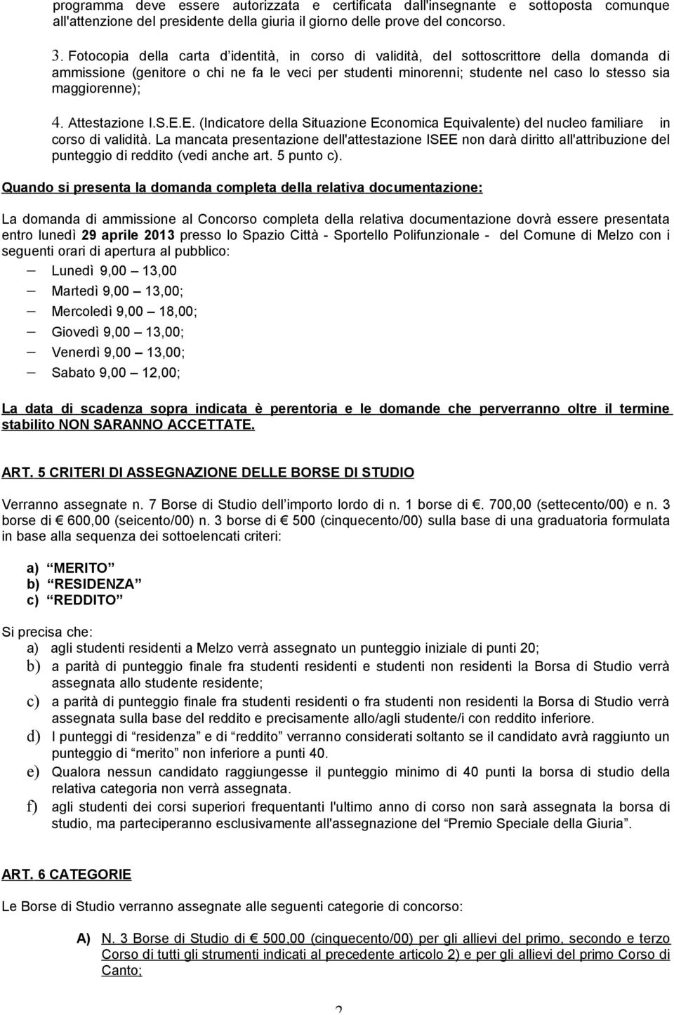 maggiorenne); 4. Attestazione I.S.E.E. (Indicatore della Situazione Economica Equivalente) del nucleo familiare in corso di validità.