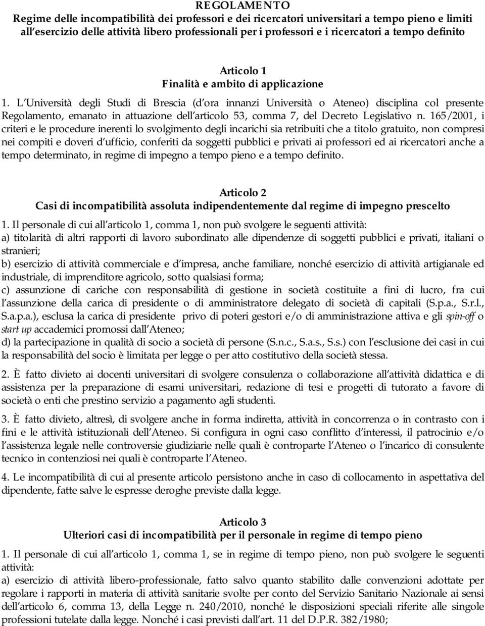 L Università degli Studi di Brescia (d ora innanzi Università o Ateneo) disciplina col presente Regolamento, emanato in attuazione dell articolo 53, comma 7, del Decreto Legislativo n.