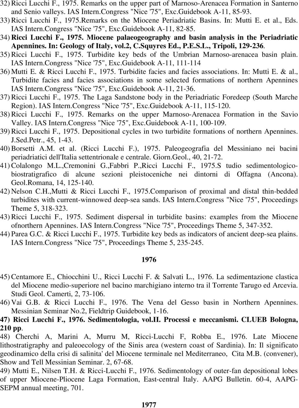 In: Geology of Italy, vol.2, C.Squyres Ed., P.E.S.L., Tripoli, 129-236. 35) Ricci Lucchi F., 1975. Turbidite key beds of the Umbrian Marnoso-arenacea basin plain. IAS Intern.Congress "Nice '75", Exc.