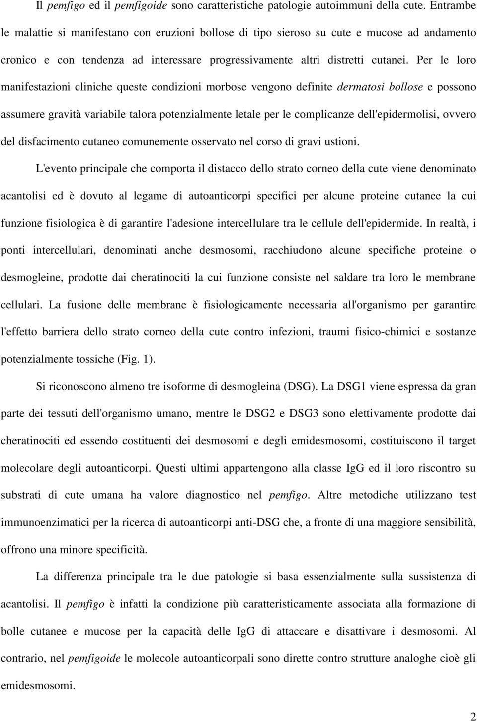 Per le loro manifestazioni cliniche queste condizioni morbose vengono definite dermatosi bollose e possono assumere gravità variabile talora potenzialmente letale per le complicanze