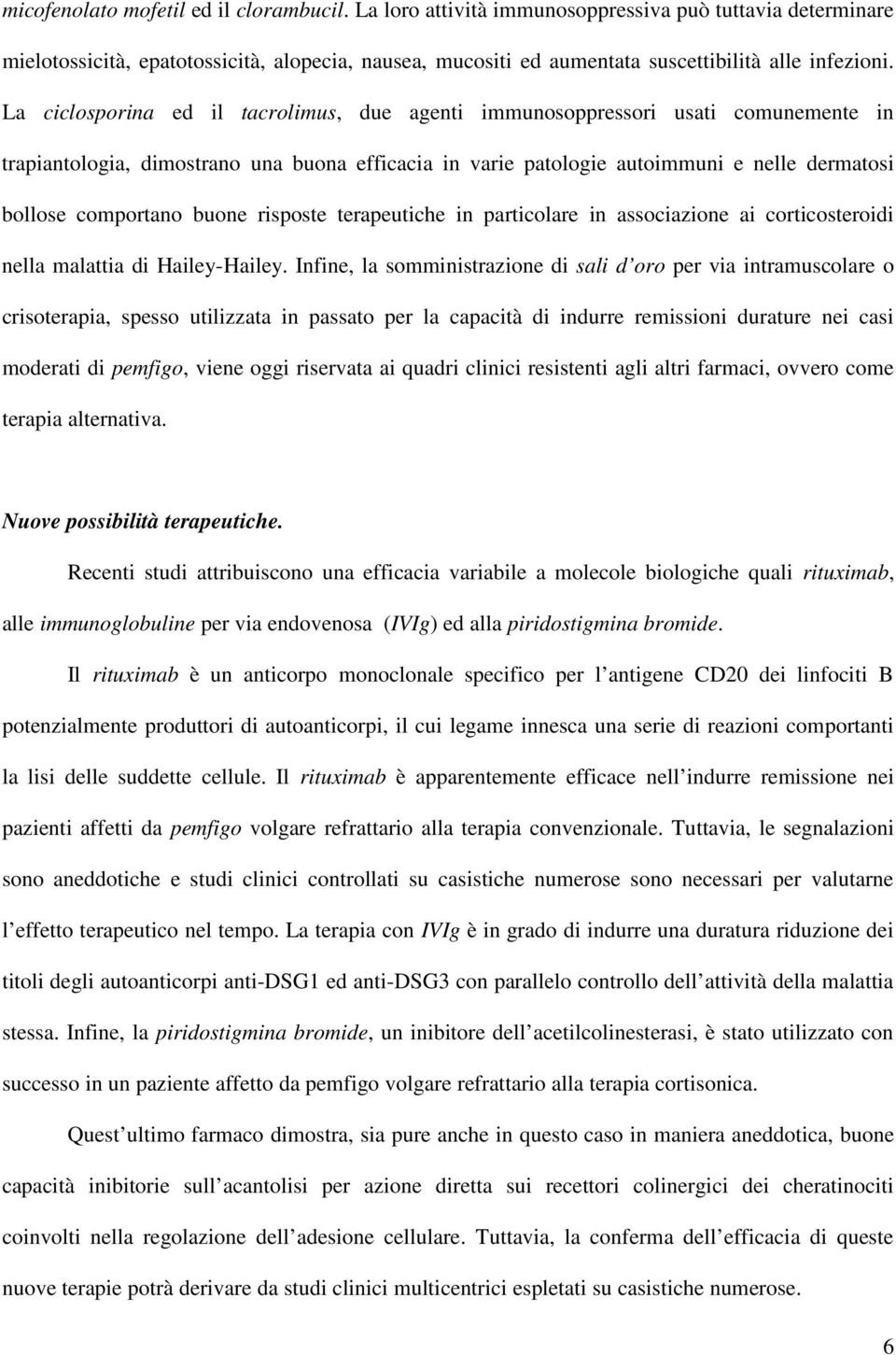 La ciclosporina ed il tacrolimus, due agenti immunosoppressori usati comunemente in trapiantologia, dimostrano una buona efficacia in varie patologie autoimmuni e nelle dermatosi bollose comportano