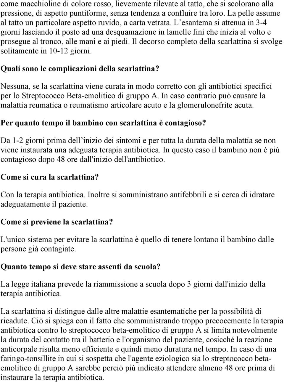 L esantema si attenua in 3-4 giorni lasciando il posto ad una desquamazione in lamelle fini che inizia al volto e prosegue al tronco, alle mani e ai piedi.