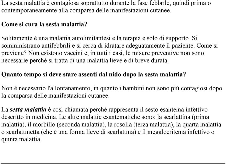 Non esistono vaccini e, in tutti i casi, le misure preventive non sono necessarie perché si tratta di una malattia lieve e di breve durata.