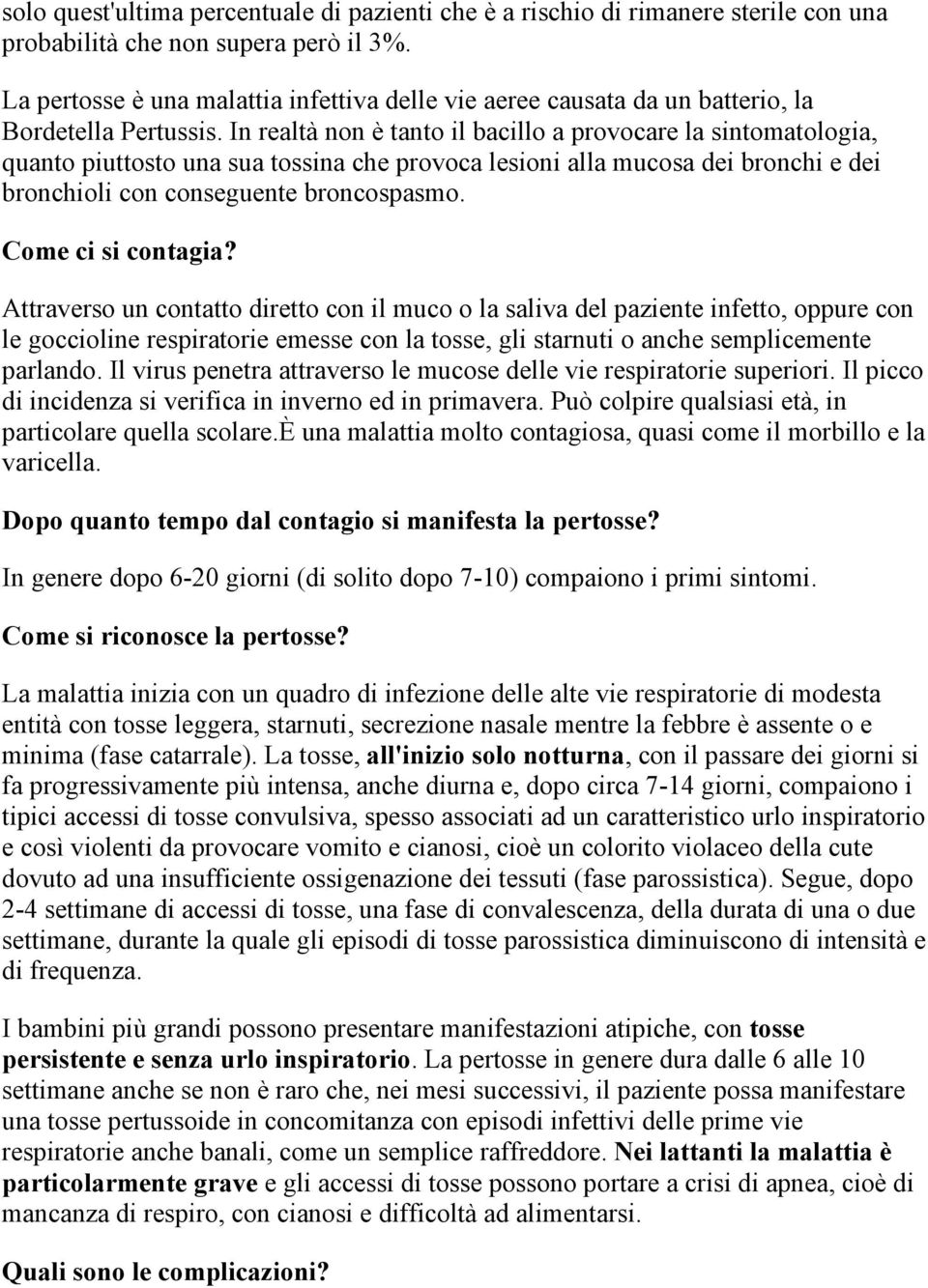 In realtà non è tanto il bacillo a provocare la sintomatologia, quanto piuttosto una sua tossina che provoca lesioni alla mucosa dei bronchi e dei bronchioli con conseguente broncospasmo.