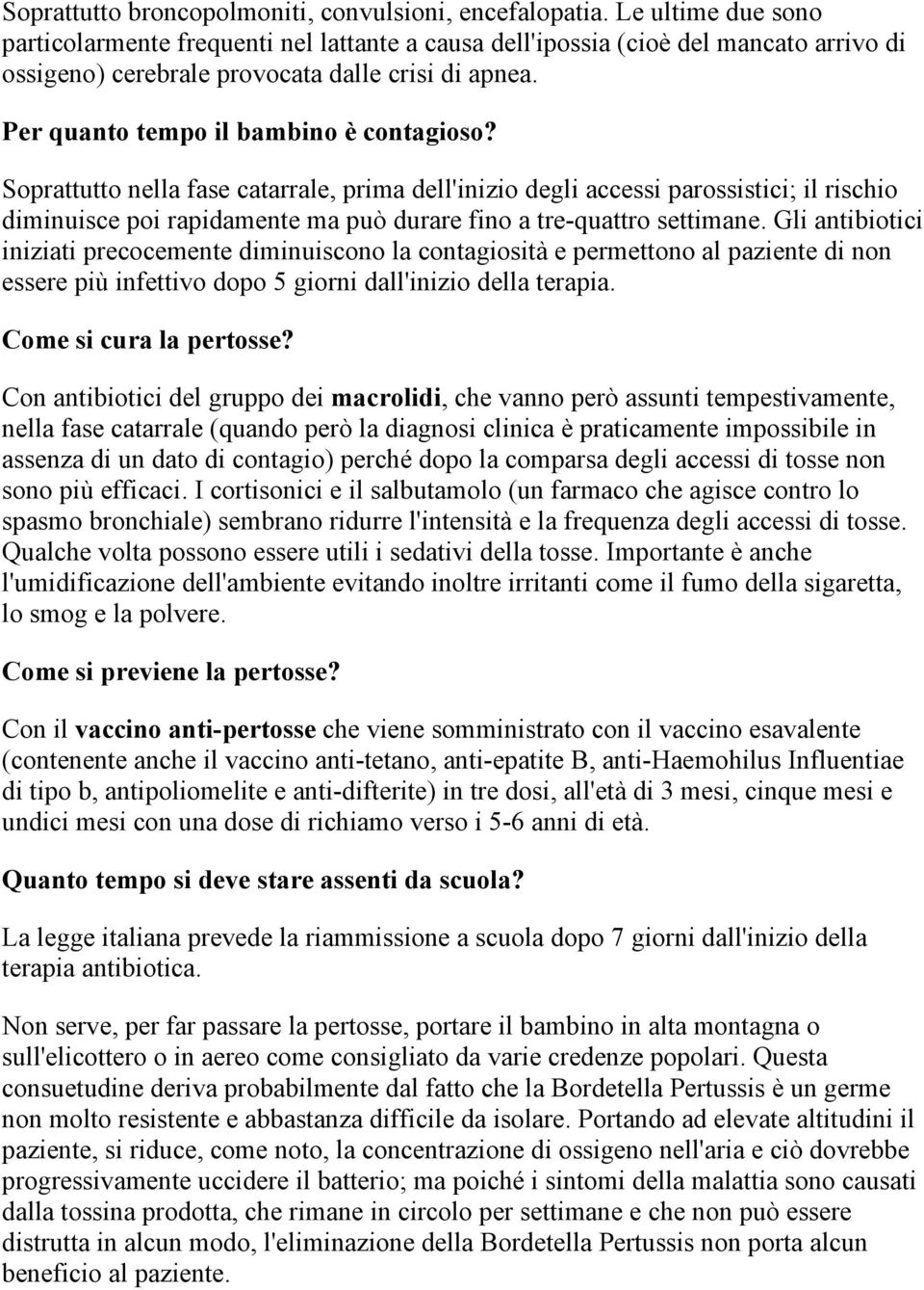 Soprattutto nella fase catarrale, prima dell'inizio degli accessi parossistici; il rischio diminuisce poi rapidamente ma può durare fino a tre-quattro settimane.