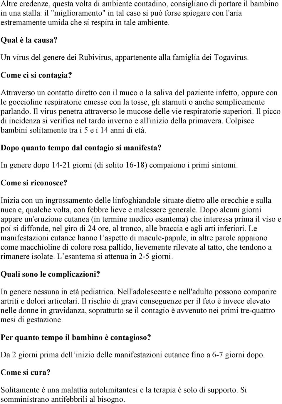 Attraverso un contatto diretto con il muco o la saliva del paziente infetto, oppure con le goccioline respiratorie emesse con la tosse, gli starnuti o anche semplicemente parlando.