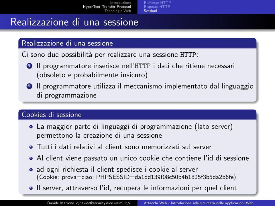 programmazione (lato server) permettono la creazione di una sessione Tutti i dati relativi al client sono memorizzati sul server Al client viene passato un unico cookie che contiene l id