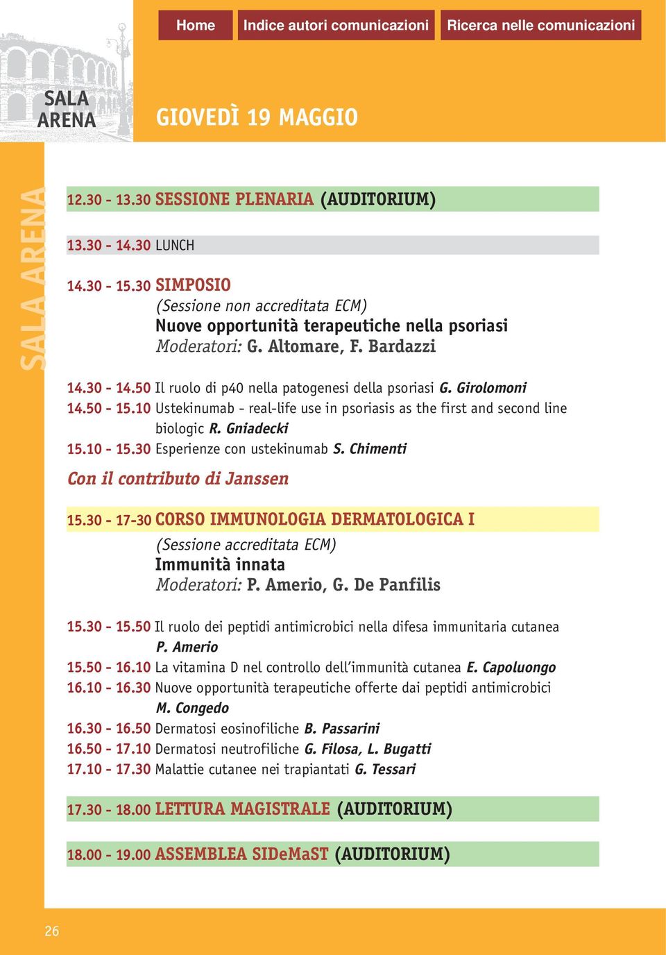 30 Esperienze con ustekinumab S. Chimenti Con il contributo di Janssen 15.30-17-30 CORSO IMMUNOLOGIA DERMATOLOGICA I Immunità innata Moderatori: P. Amerio, G. De Panfilis 15.30-15.